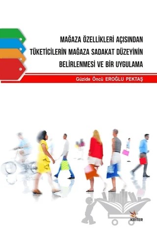 Mağaza Özellikleri Açısından Tüketicilerin Mağaza Sadakat Düzeyinin Belirlenmesi ve Bir Uygulama – Güzide Öncü Eroğlu Pektaş – Kriter Yayınları kitap kapağı