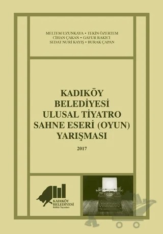 Kadıköy Belediyesi Ulusal Tiyatro Sahne Eseri (Oyun) Yarışması - 2017 – Burak Çapan, Cihan Çakan, Gafur Rakıcı, Meltem Uzunkaya, Sedat Nuri Kayış, Tekin Özertem – Kadıköy Belediyesi Kültür Yayınları kitap kapağı
