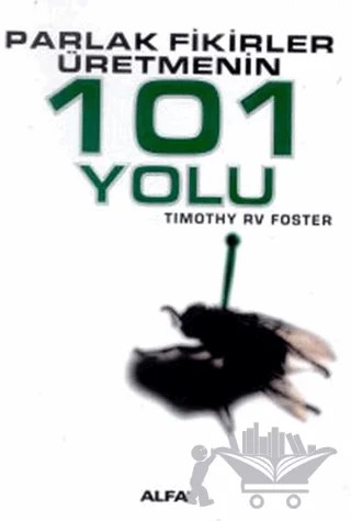 Parlak Fikirler Üretmenin 101 Yolu – Timothy RV Foster – Alfa Yayınları kitap kapağı