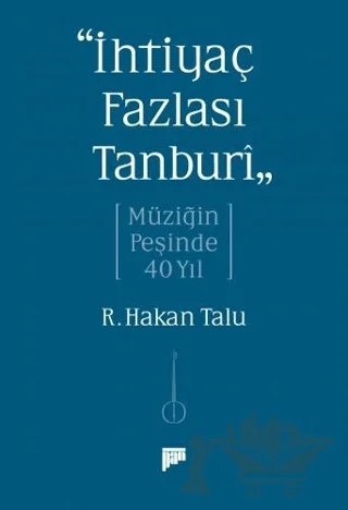 “İhtiyaç Fazlası Tanburî” Müziğin Peşinde 40 Yıl – R. Hakan Talu – Pan Yayıncılık kitap kapağı