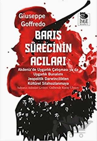 Barış Sürecinin Acıları Akdeniz’de Uygarlık Çatışması ya da Uygarlık Bunalımı Jeopolitik Darwincilikten Kültürel Silahsızlanmaya – Giuseppe Goffredo – İmge Kitabevi Yayınları kitap kapağı