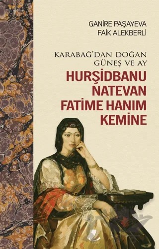 Karabağ'dan Doğan Güneş ve Ay Hurşidbanu Natevan Fatime Hanım Kemine – Ganire Paşayeva, Faik Alekberli – Turay Kitap Yayıncılık kitap kapağı