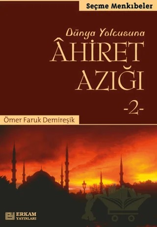 Dünya Yolcusuna Ahiret Azığı 2 – Ömer Faruk Demireşik – Erkam Yayınları kitap kapağı