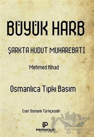 Büyük Harb Şarkta Hudut Muharebatı (Osmanlıca Tıpkı Basım) – Mehmed Nihad – Pergole Yayınları kitap kapağı