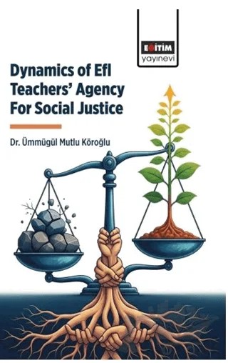 Dynamics Of Efl Teachers’ Agency For Social Justice – Ümmügül Mutlu Köroğlu – Eğitim Yayınevi - Bilimsel Eserler kitap kapağı
