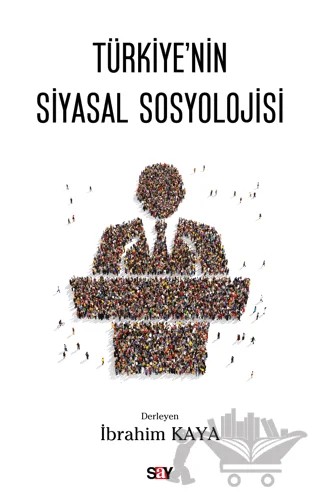 Türkiye'nin Siyasal Sosyolojisi – İbrahim Kaya – Say Yayınları kitap kapağı