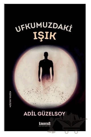 Ufkumuzdaki Işık – Adil Güzelsoy – Libertas kitap kapağı