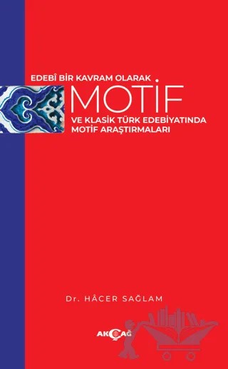 Edebi Bir Kavram Olarak Motif Ve Klasik Türk Edebiyatında Motif Araştırmaları – Hacer Sağlam – Akçağ Yayınları kitap kapağı