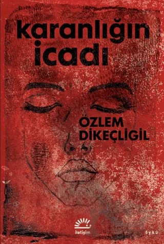 Karanlığın İcadı – Özlem Dikeçligil – İletişim Yayınevi kitap kapağı