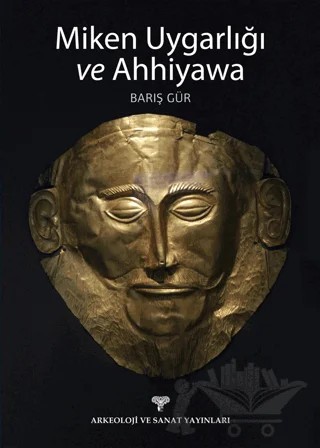 Miken Uygarlığı ve Ahhiyawa – Barış Gür – Arkeoloji ve Sanat Yayınları kitap kapağı