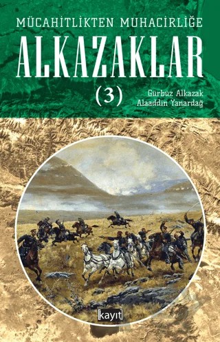 Mücahitlikten Muhacirliğe Alkazaklar 3 – Gürbüz Alkazak, Alaaddin Yanardağ – Kayıt Yayınları kitap kapağı