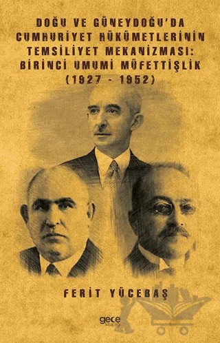 Doğu ve Güneydoğu’da Cumhuriyet Hükümetlerinin Temsiliyet Mekanizması: Birinci Umumi Müfettişlik (1927-1952) – Ferit Yücebaş – Gece Kitaplığı kitap kapağı