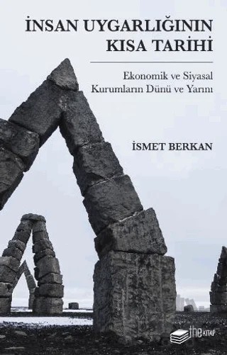 İnsan Uygarlığının Kısa Tarihi: Ekonomik ve Siyasal Kurumların Dünü ve Yarını – İsmet Berkan – The Kitap kitap kapağı