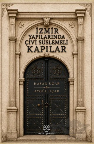 İzmir Yapılarında Çivi Süslemeli Kapılar – Hasan Uçar, Aygül Uçar – Myrina Yayınları kitap kapağı