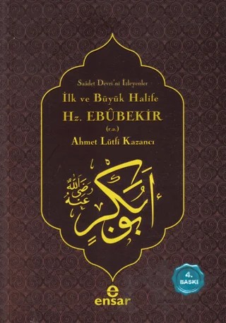 İlk ve Büyük Halife Hz. Ebubekir (r.a.) – Ahmet Lütfi Kazancı – Ensar Neşriyat kitap kapağı
