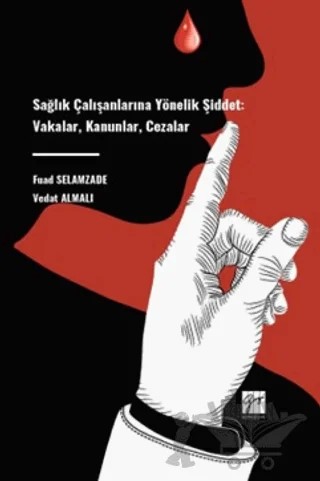 Sağlık Çalışanlarına Yönelik Şiddet: Vakalar, Kanunlar, Cezalar – Fuad Selamzade, Vedat Almalı – Gazi Kitabevi kitap kapağı