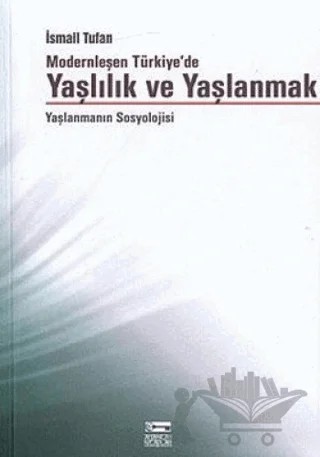 Modernleşen Türkiye’de Yaşlılık ve Yaşlanmak – İsmail Tufan – Anahtar Kitaplar Yayınevi kitap kapağı