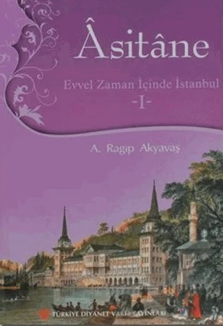 Asitane - Evvel Zaman İçinde İstanbul 1 – A. Ragıp Akyavaş – Türkiye Diyanet Vakfı Yayınları kitap kapağı