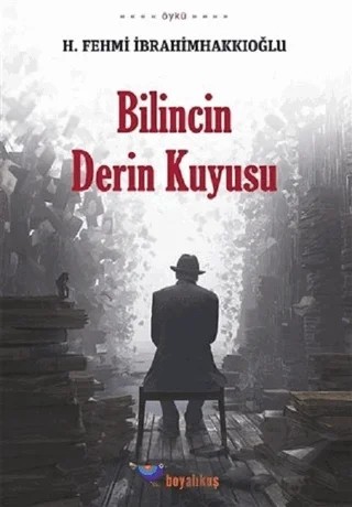 Bilincin Derin Kuyusu – H. Fehmi İbrahimhakkıoğlu – Boyalıkuş Yayınları kitap kapağı