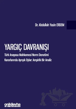 Yargıç Davranışı - Türk Anayasa Mahkemesi Norm Denetimi Kararlarında Ayrışık Oylar: Ampirik Bir Analiz – Abdullah Yasin Erdem – On İki Levha Yayınları kitap kapağı