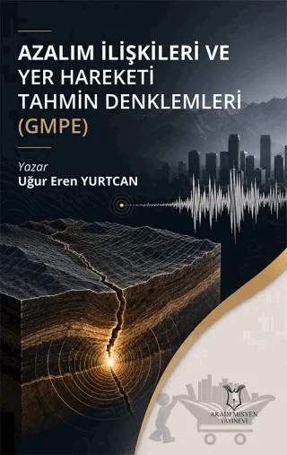 Azalım İlişkileri ve Yer Hareketi Tahmin Denklemleri (GMPE) – Uğur Eren Yurtcan – Akademisyen Kitabevi kitap kapağı