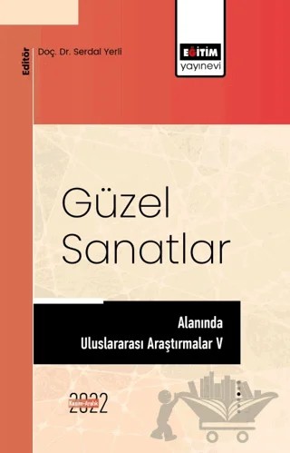 Güzel Sanatlar Alanında Uluslararası Araştırmalar V – Kolektif – Eğitim Yayınevi - Bilimsel Eserler kitap kapağı