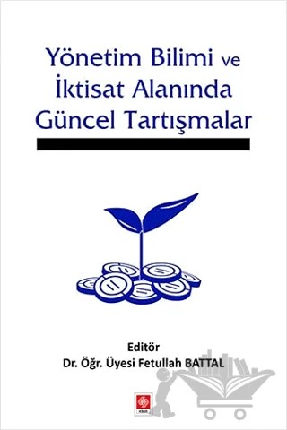 Yönetim Bilimi ve İktisat Alanında Güncel Tartışmalar – Fetullah Battal – Ekin Basım Yayın kitap kapağı
