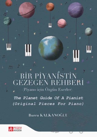 Bir Piyanistin Gezegen Rehberi (Piyano İçin Özgün Eserler) – Burcu Kalkanoğlu – Pegem Akademi Yayıncılık kitap kapağı