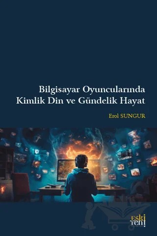 Bilgisayar Oyuncularında Kimlik Din ve Gündelik Hayat – Erol Sungur – Eski Yeni Yayınları kitap kapağı