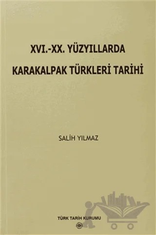 16. - 20. Yüzyıllarda Karakalpak Türkleri Tarihi – Salih Yılmaz – Türk Tarih Kurumu Yayınları kitap kapağı