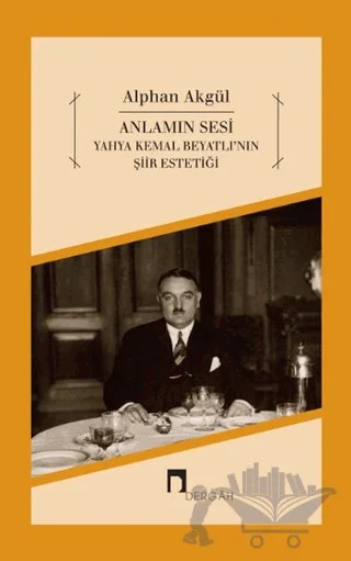 Anlamın Sesi - Yahya Kemal Beyatlı'nın Şiir Estetiği – Alphan Akgül – Dergah Yayınları kitap kapağı