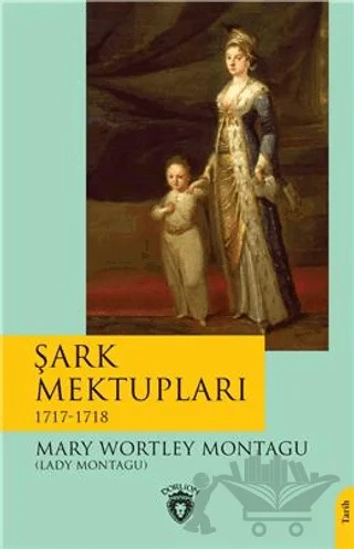 Şark Mektupları / 1717-1718 – Mary Wortley Montagu – Dorlion Yayınları kitap kapağı