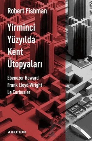 Yirminci Yüzyılda Kent Ütopyaları – Robert Fishman – Arketon Yayıncılık kitap kapağı