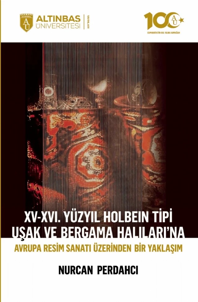 XV-XVI. Yüzyıl Holbein Tipi Uşak ve Bergama Halıları’na Avrupa Resim Sanatı Üzerinden Bir Yaklaşım – Nurcan Perdahcı – Altınbaş Üniversitesi Yayınları kitap kapağı
