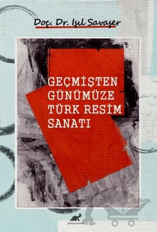 Geçmişten Günümüze Türk Resim Sanatı – Işıl Savaşer – Paradigma Akademi Yayınları kitap kapağı