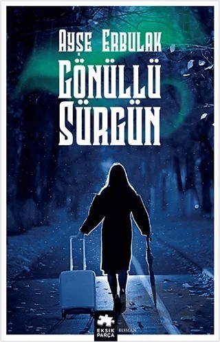 Gönüllü Sürgün – Ayşe Erbulak – Eksik Parça Yayınları kitap kapağı