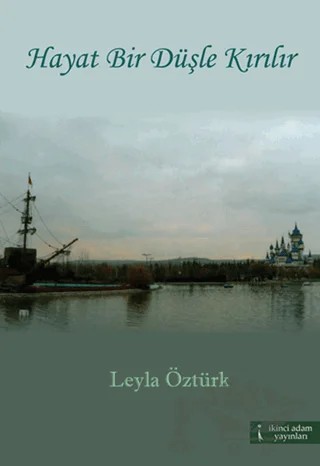 Hayat Bir Düşle Kırılır – Leyla Öztürk – İkinci Adam Yayınları kitap kapağı