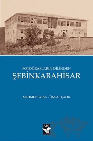 Fotoğrafların Dilinden Şebinkarahisar – Mehmet Fatsa, Ünsal Çalık – Arı Sanat Yayınevi kitap kapağı