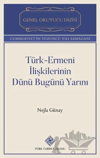 Türk-Ermeni İlişkilerinin Dünü Bugünü Yarını – Nejla Günay – Türk Tarih Kurumu Yayınları kitap kapağı