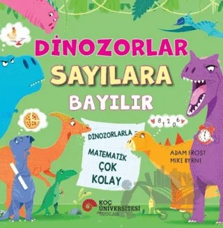 Dinozorlar Sayılara Bayılır - Dinozorlarla Matematik Çok Kolay – Adam Frost – Koç Üniversitesi Yayınları kitap kapağı