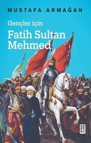 Gençler İçin Fatih Sultan Mehmed – Mustafa Armağan – Ketebe Yayınları kitap kapağı