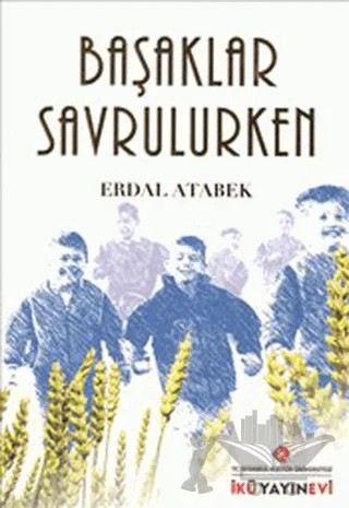 Başaklar Savrulurken – Erdal Atabek – İstanbul Kültür Üniversitesi - İKÜ Yayınevi kitap kapağı