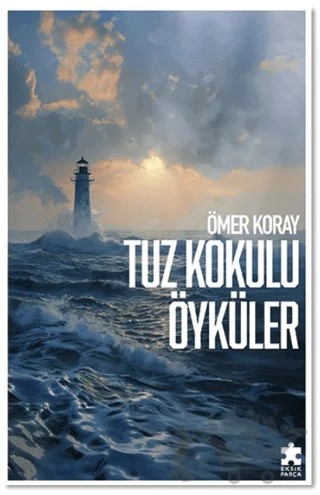 Tuz Kokulu Öyküler – Ömer Koray – Eksik Parça Yayınları kitap kapağı