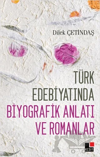 Türk Edebiyatında Biyografik Anlatı ve Romanlar – Dilek Çetindaş – Kesit Yayınları kitap kapağı