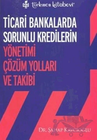 Ticari Bankalarda Sorunlu Kredilerin Yönetimi Çözüm Yolları ve Takibi – Şahap Kavcıoğlu – Türkmen Kitabevi kitap kapağı