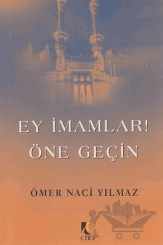Ey İmamlar! Öne Geçin – Ömer Naci Yılmaz – Çıra Yayınları kitap kapağı