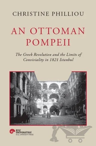 An Ottoman Pompeii – Christine Philliou – Koç Üniversitesi Yayınları kitap kapağı