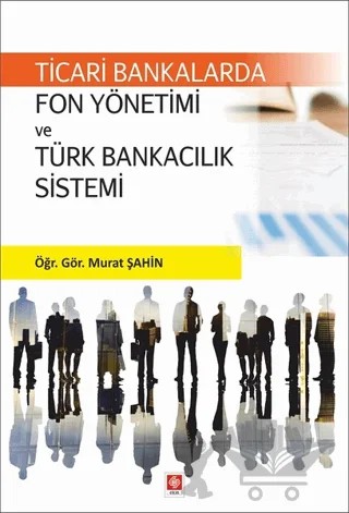 Ticari Bankalarda Fon Yönetimi ve Türk Bankacılık Sistemi – Murat Şahin – Ekin Basım Yayın kitap kapağı