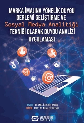 Marka İmajına Yönelik Duygu Derlemi Geliştirme ve Sosyal Medya Analitiği Tekniği Olarak Duygu Analizi Uygulaması – Emel Özdemir Akcan – Efe Akademi Yayınları kitap kapağı