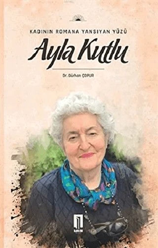 Kadının Romana Yansıyan Yüzü Ayla Kutlu – Gürhan Çopur – İlbilge Yayıncılık kitap kapağı